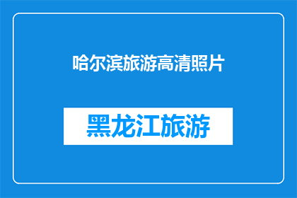 哈尔滨旅游高清照片(哈尔滨旅游高清照片：是否值得一游？)
