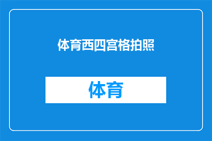 体育西四宫格拍照(体育西四宫格拍照：您是否已经掌握了拍摄技巧？)
