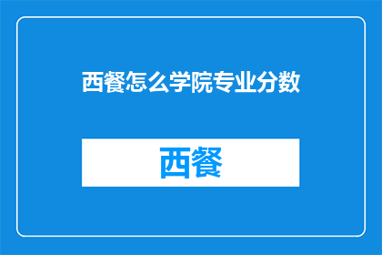 西餐怎么学院专业分数(西餐学院专业分数如何提升？)