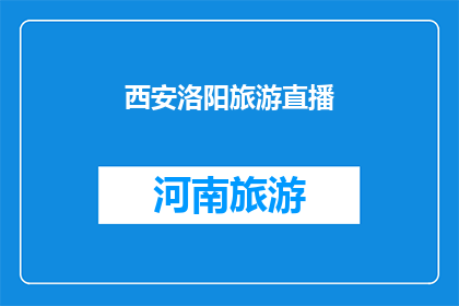 西安洛阳旅游直播(西安与洛阳：旅游直播的魅力何在？)