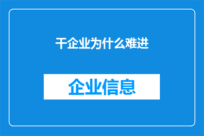 干企业为什么难进(企业如何突破困境，成功进入市场？)