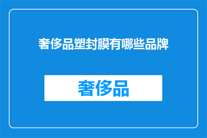 奢侈品塑封膜有哪些品牌(哪些品牌的奢侈品塑封膜值得推荐？)