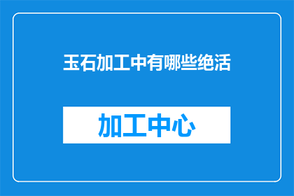 玉石加工中有哪些绝活(在玉石加工领域，有哪些令人叹为观止的绝活？)