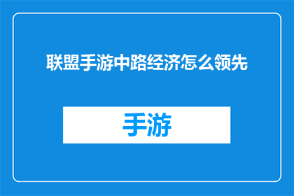 联盟手游中路经济怎么领先(如何确保在联盟手游中路经济领先？)