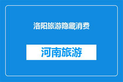 洛阳旅游隐藏消费(洛阳旅游中隐藏的消费陷阱有哪些？)