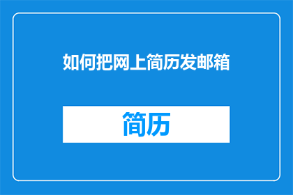 如何把网上简历发邮箱(如何有效地将在线简历发送到邮箱？)