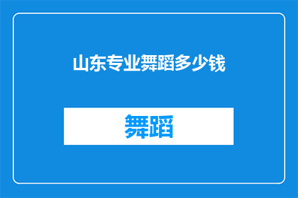 山东专业舞蹈多少钱(山东地区专业舞蹈课程的价格是多少？)