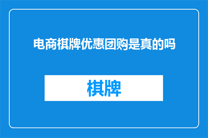 电商棋牌优惠团购是真的吗(电商棋牌优惠团购是否真实可信？)