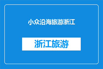 小众沿海旅游浙江(探索浙江小众沿海旅游目的地：您是否已经准备好发现隐藏在海岸线上的秘密？)