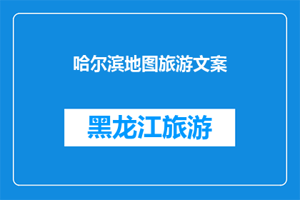 哈尔滨地图旅游文案(哈尔滨，这座迷人的城市，以其独特的魅力吸引着无数游客你是否已经厌倦了传统的旅游路线，渴望探索这座城市的未知角落？那么，你准备好踏上一场充满惊喜与发现的旅程了吗？哈尔滨，一个让你流连忘返的地方，等待着你的探索)