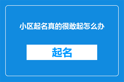小区起名真的很敢起怎么办(面对小区起名的挑战，我们该如何应对？)