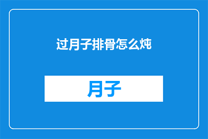 过月子排骨怎么炖(如何炖出美味的过月子排骨？)