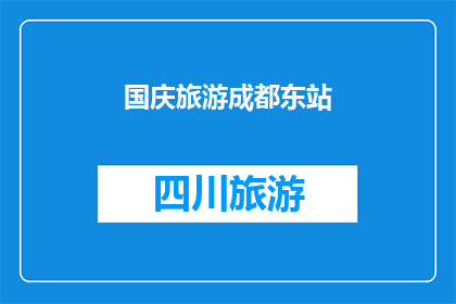 国庆旅游成都东站(国庆期间，您是否计划前往成都东站进行一次难忘的旅行？)