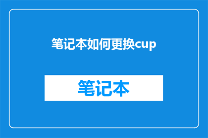 笔记本如何更换cup(如何更换笔记本电脑的CPU？)