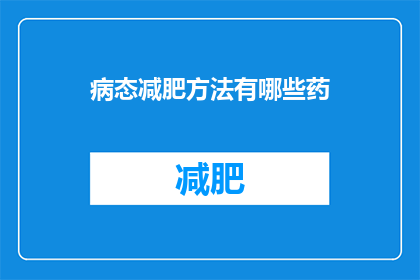病态减肥方法有哪些药(探讨病态减肥方法中隐藏的药性手段)