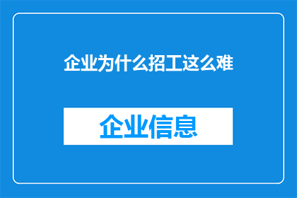 企业为什么招工这么难(企业招聘难题：为何招工如此困难？)