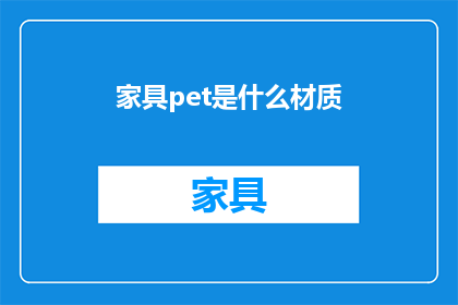 家具pet是什么材质(家具pet材质是什么？)