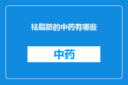 祛脂肪的中药有哪些(哪些中药能有效地去除体内脂肪？)