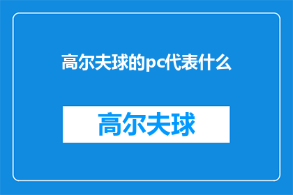 高尔夫球的pc代表什么(高尔夫运动中的PC究竟代表什么？)
