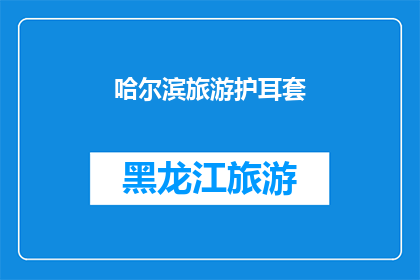 哈尔滨旅游护耳套(哈尔滨旅游必备：护耳套，旅途中保护耳朵的神器)
