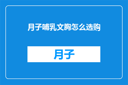 月子哺乳文胸怎么选购(如何选购适合月子期间哺乳的文胸？)