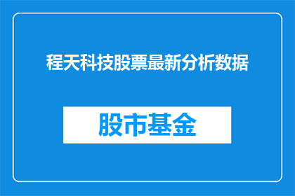 程天科技股票最新分析数据(程天科技股票最新分析数据：投资者应如何解读？)