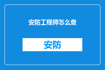 安防工程师怎么查(如何查询安防工程师的资质和能力？)