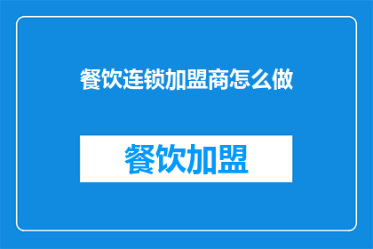 餐饮连锁加盟商怎么做(如何成为成功的餐饮连锁加盟商？)