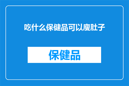 吃什么保健品可以廋肚子(如何通过食用特定的保健品来有效减少腹部脂肪？)