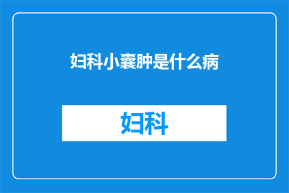 妇科小囊肿是什么病(妇科小囊肿是什么病？)