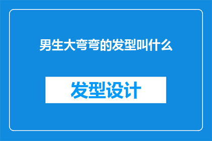 男生大弯弯的发型叫什么(男生的发型中，哪一种被称为大弯弯呢？)