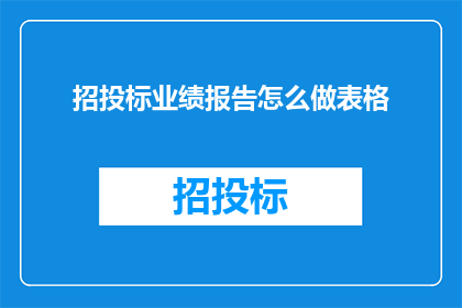 招投标业绩报告怎么做表格(如何制作一份详尽的招投标业绩报告表格？)