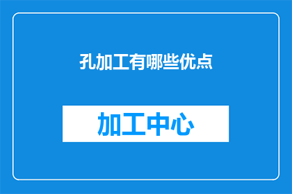 孔加工有哪些优点(孔加工技术有哪些显著优势？)