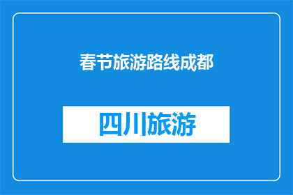 春节旅游路线成都(春节假期，你打算如何规划成都的旅游路线？)