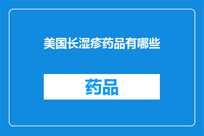 美国长湿疹药品有哪些(美国长湿疹药品有哪些？)
