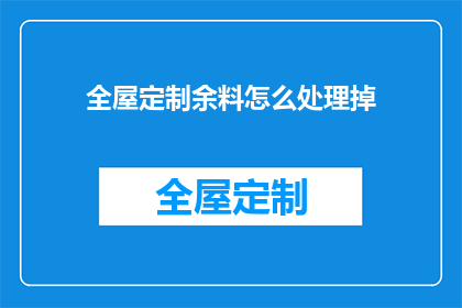 全屋定制余料怎么处理掉(如何处理全屋定制剩余材料？)