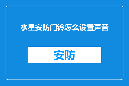 水星安防门铃怎么设置声音(如何调整水星安防门铃的音量设置？)
