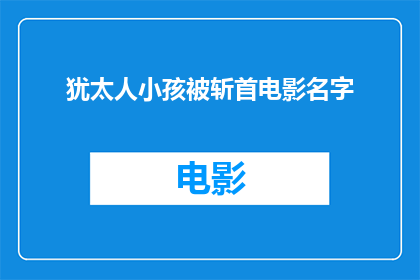 犹太人小孩被斩首电影名字(犹太人小孩被斩首：电影中的历史悲剧是否真实再现？)