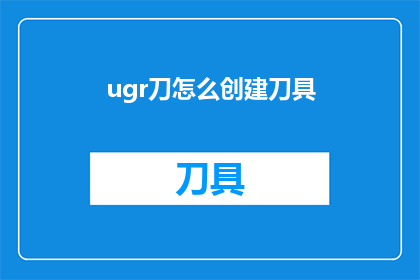 ugr刀怎么创建刀具(如何制作UGR刀具？)