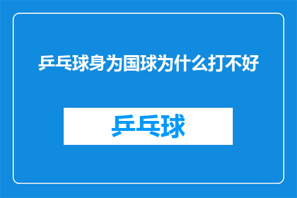 乒乓球身为国球为什么打不好(为什么乒乓球作为国球却难以在比赛中取得佳绩？)