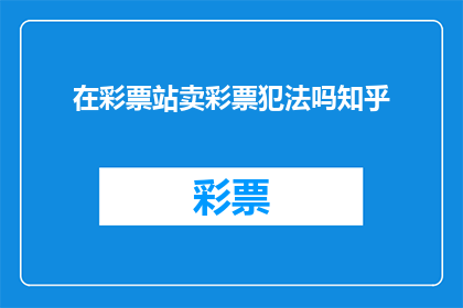 在彩票站卖彩票犯法吗知乎(在彩票站销售彩票是否构成违法？)
