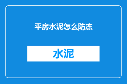 平房水泥怎么防冻(如何有效防止平房水泥在冬季受冻？)