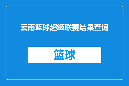 云南篮球超级联赛结果查询(云南篮球超级联赛结果查询：您想知道的比赛结果在哪里？)