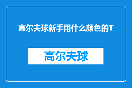 高尔夫球新手用什么颜色的T(新手高尔夫球手应选择哪种颜色的T恤？)