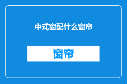 中式窗配什么窗帘(中式窗搭配什么窗帘？)