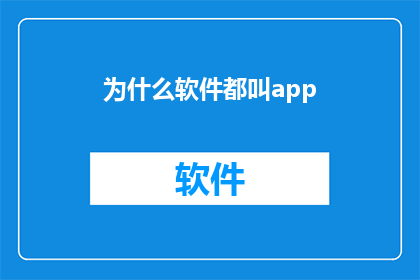 为什么软件都叫app(为何软件名称常以App结尾，这一命名习惯背后隐藏着怎样的故事？)