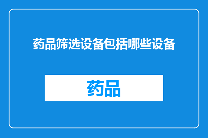 药品筛选设备包括哪些设备(药品筛选设备包含哪些关键设备？)