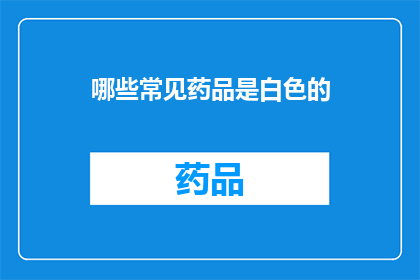 哪些常见药品是白色的(哪些常见药品是白色的？)