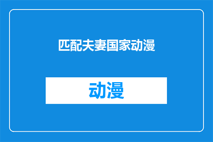 匹配夫妻国家动漫(探索夫妻国家动漫：寻找那些描绘婚姻与爱情的动画作品？)