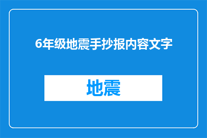 6年级地震手抄报内容文字(如何制作一份内容丰富引人入胜的6年级地震手抄报？)